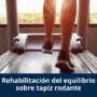 Rehabilitación equilibrio sobre tapiz rodante